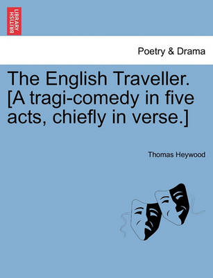 Book cover for The English Traveller. [A Tragi-Comedy in Five Acts, Chiefly in Verse.]