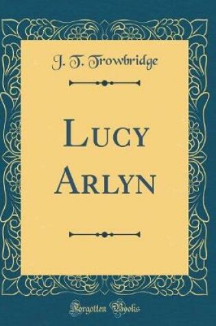 Cover of Lucy Arlyn (Classic Reprint)