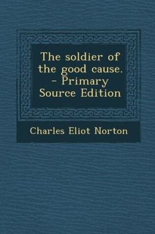 Cover of The Soldier of the Good Cause. - Primary Source Edition