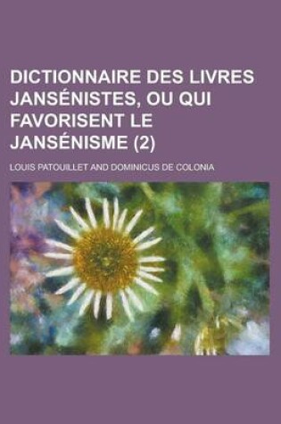 Cover of Dictionnaire Des Livres Jansenistes, Ou Qui Favorisent Le Jansenisme (2 )