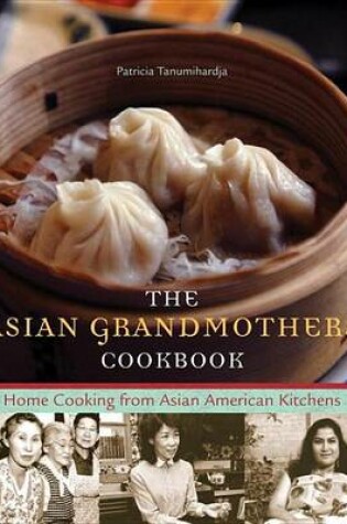 Cover of Asian Grandmothers Cookbook, The: Home Cooking from Asian American Kitchens