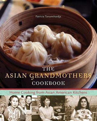 Book cover for Asian Grandmothers Cookbook, The: Home Cooking from Asian American Kitchens