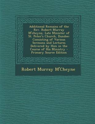 Book cover for Additional Remains of the REV. Robert Murray M'Cheyne, Late Minister of St. Peter's Church, Dundee