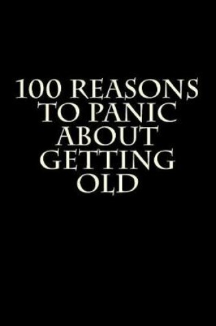 Cover of 100 Reasons To Panic About Getting Old