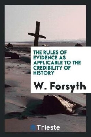 Cover of The Rules of Evidence as Applicable to the Credibility of History