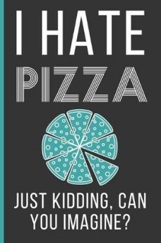 Cover of I Hate Pizza Just Kidding Can You Imagine?