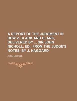 Book cover for A Report of the Judgment in Dew V. Clark and Clark, Delivered by Sir John Nicholl, Ed., from the Judge's Notes, by J. Haggard