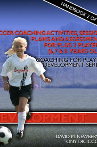 Cover of Soccer Coaching Activities, Session Plans and Assessment for Plus 2 Soccer Players (6, 7 & 8 Years Old)