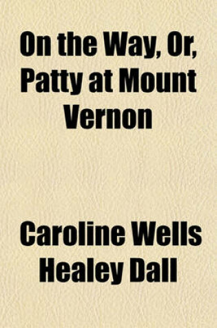 Cover of On the Way, Or, Patty at Mount Vernon