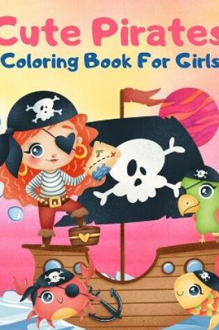 Cover of Cute Pirates Coloring Book For Girls