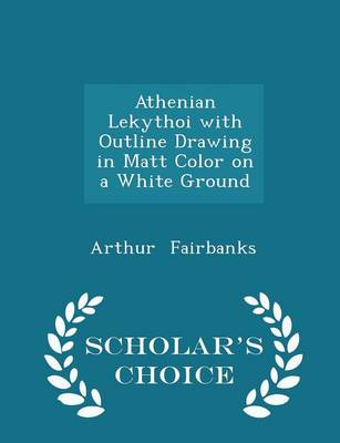 Book cover for Athenian Lekythoi with Outline Drawing in Matt Color on a White Ground - Scholar's Choice Edition
