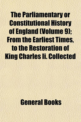 Book cover for The Parliamentary or Constitutional History of England (Volume 9); From the Earliest Times, to the Restoration of King Charles II. Collected from the Records