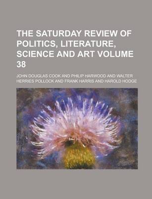 Book cover for The Saturday Review of Politics, Literature, Science and Art Volume 38