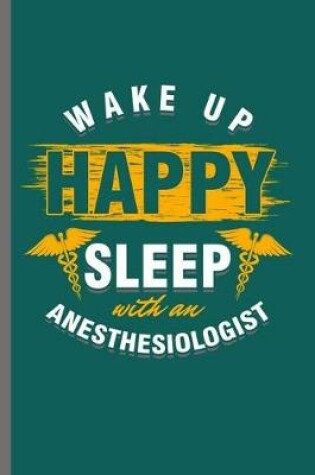 Cover of Wake up Happy Sleep with an Anesthesiologist