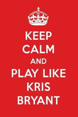 Cover of Keep Calm and Play Like Kris Bryant