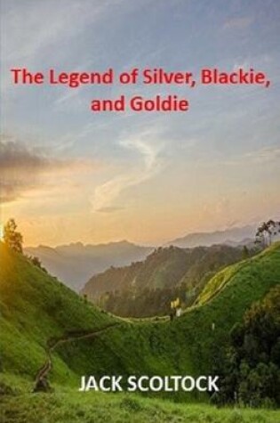 Cover of The Legend of Silver, Blackie and Goldie