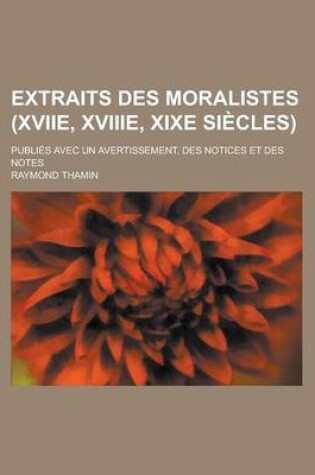 Cover of Extraits Des Moralistes (Xviie, Xviiie, Xixe Siecles); Publies Avec Un Avertissement, Des Notices Et Des Notes