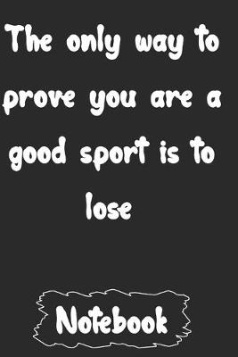 Book cover for The only way to prove you are a good sport is to lose.