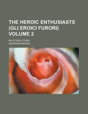 Book cover for The Heroic Enthusiasts (Gli Eroici Furori); An Ethical Poem Volume 2