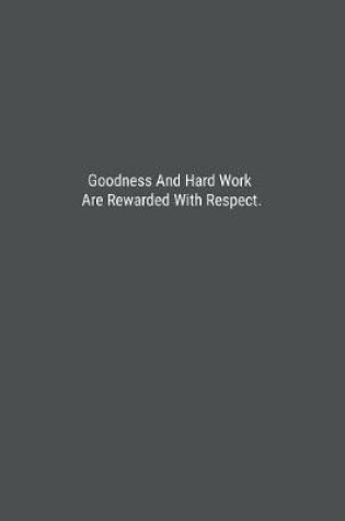 Cover of Goodness And Hard Work Are Rewarded With Respect.