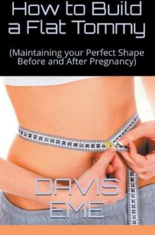 Cover of How to Build a Flat Tommy(Maintaining your Perfect Shape Before and After Pregnancy)