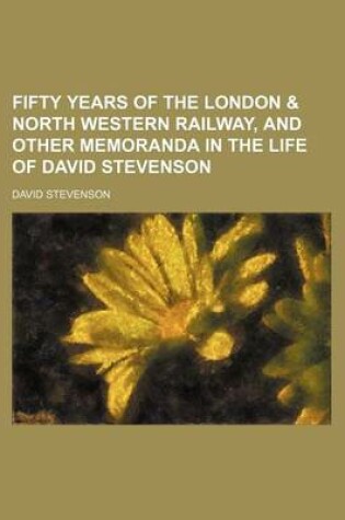 Cover of Fifty Years of the London & North Western Railway, and Other Memoranda in the Life of David Stevenson