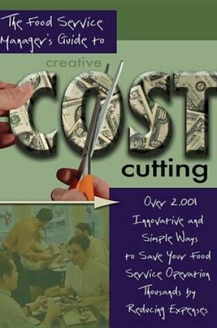 Cover of The Food Service Manager's Guide to Creative Cost Cutting and Cost Control