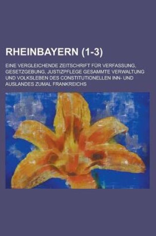 Cover of Rheinbayern (1-3); Eine Vergleichende Zeitschrift Fur Verfassung, Gesetzgebung, Justizpflege Gesammte Verwaltung Und Volksleben Des Constitutionellen Inn- Und Auslandes Zumal Frankreichs