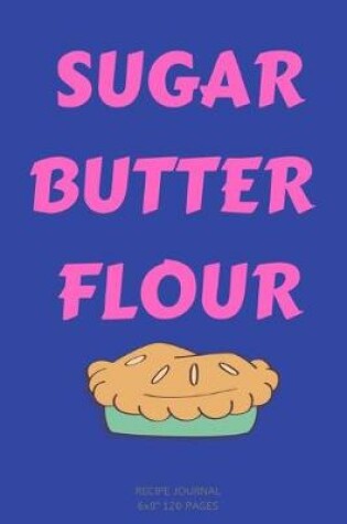 Cover of Sugar Butter Flour