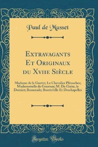 Cover of Extravagants Et Originaux du Xviie Siècle: Madame de la Guette; Le Chevalier Plénoches; Mademoiselle de Gournay; M. De Guise, le Dernier; Benserade; Boutteville Et Deschapelles (Classic Reprint)