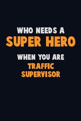 Book cover for Who Need A SUPER HERO, When You Are Traffic Supervisor