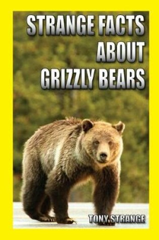Cover of Strange Facts about Grizzly Bears