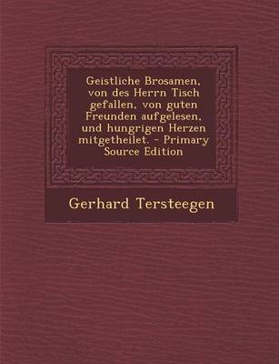 Book cover for Geistliche Brosamen, Von Des Herrn Tisch Gefallen, Von Guten Freunden Aufgelesen, Und Hungrigen Herzen Mitgetheilet.