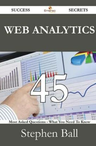 Cover of Web Analytics 45 Success Secrets - 45 Most Asked Questions on Web Analytics - What You Need to Know
