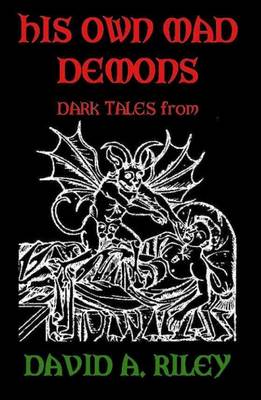 Book cover for His Own Mad Demons: Dark Tales from David A. Riley