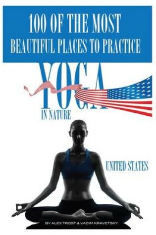 Cover of 100 of the Most Beautiful Places to Practice Yoga In Nature United States