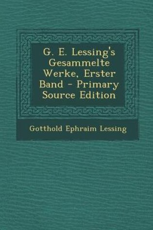 Cover of G. E. Lessing's Gesammelte Werke, Erster Band - Primary Source Edition