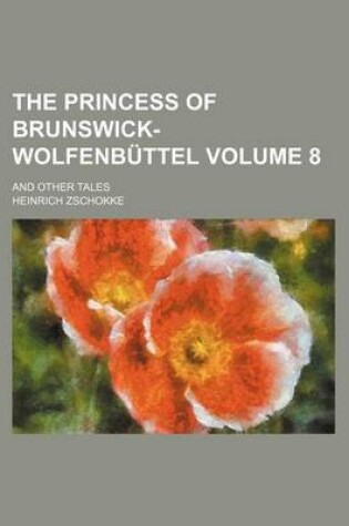 Cover of The Princess of Brunswick-Wolfenbuttel Volume 8; And Other Tales