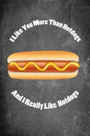 Cover of I Like You More Than Hotdogs and I Really Like Hotdogs