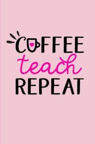 Cover of Coffee Teach Repeat Dotted Notebook