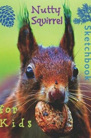 Cover of Nutty Squirrel Sketchbook for Kids