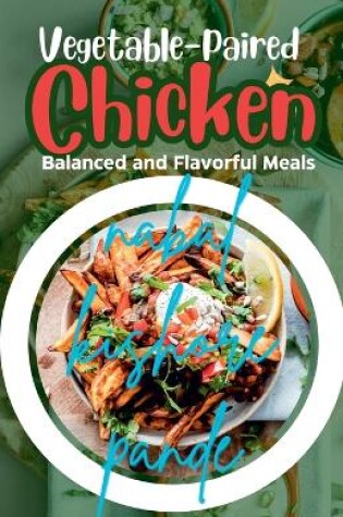 Cover of Vegetable-Paired Chicken Balanced and Flavorful Meals