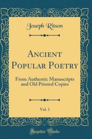 Cover of Ancient Popular Poetry, Vol. 1: From Authentic Manuscripts and Old Printed Copies (Classic Reprint)