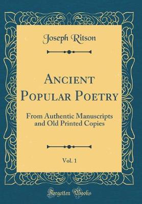 Book cover for Ancient Popular Poetry, Vol. 1: From Authentic Manuscripts and Old Printed Copies (Classic Reprint)