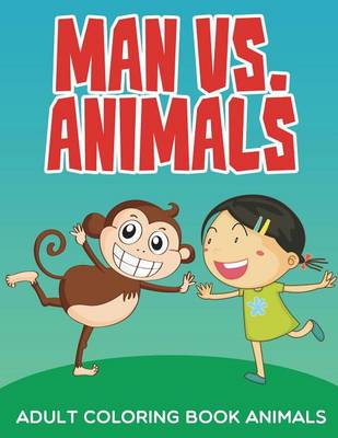Book cover for Man vs. Animals: Adult Coloring Book Animals