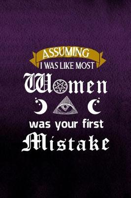 Book cover for Assuming I Was Like Most Women Was Your First Mistake