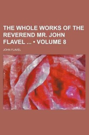 Cover of The Whole Works of the Reverend Mr. John Flavel (Volume 8)