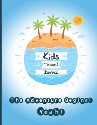 Book cover for Kids Travel Journal, the Adventure Begins! Yeah!