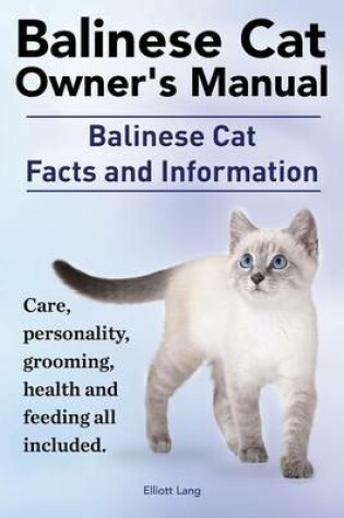 Cover of Balinese Cat Owner's Manual. Balinese Cat Facts and Information. Care, Personality, Grooming, Health and Feeding All Included.