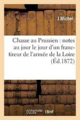 Cover of Chasse Au Prussien: Notes Au Jour Le Jour d'Un Franc-Tireur de l'Armee de la Loire